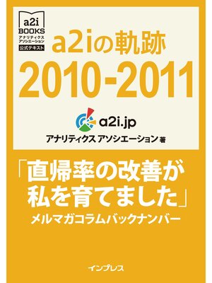 cover image of a2iの軌跡2010-2011「直帰率の改善が私を育てました」メルマガコラムバックナンバー (アナリティクス アソシエーション公式テキスト)